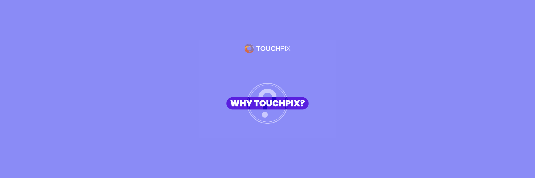 “Why Touchpix?”