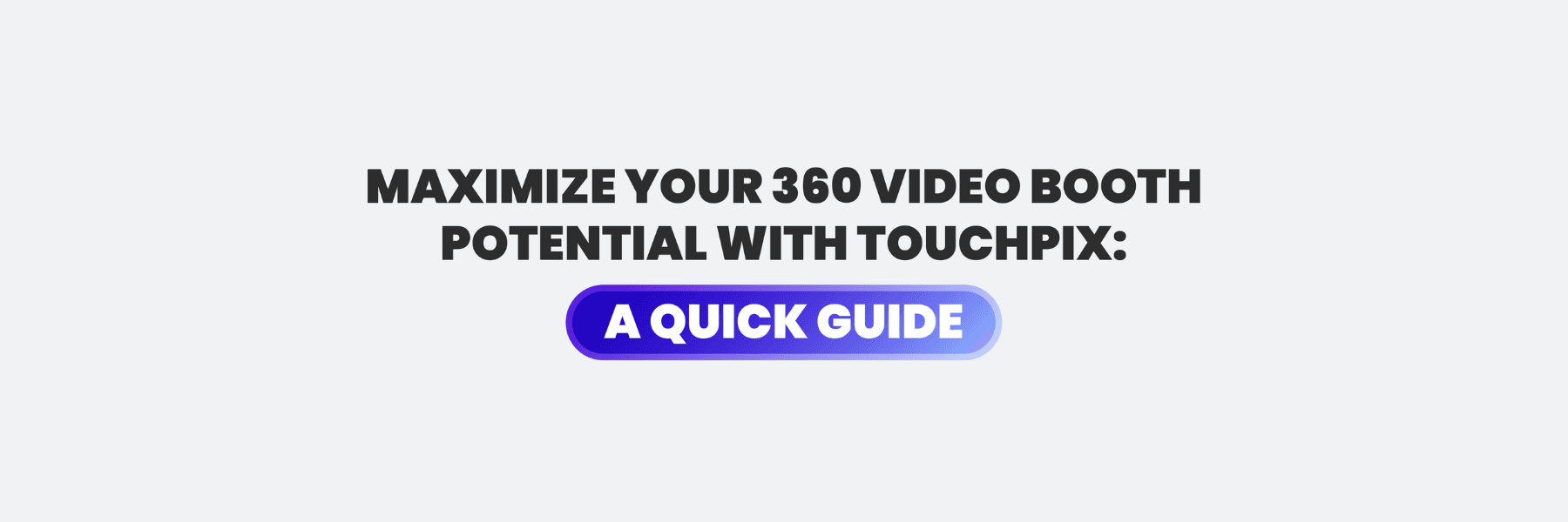 Maximize Your 360 Video Booth Potential with Touchpix: A Quick Guide