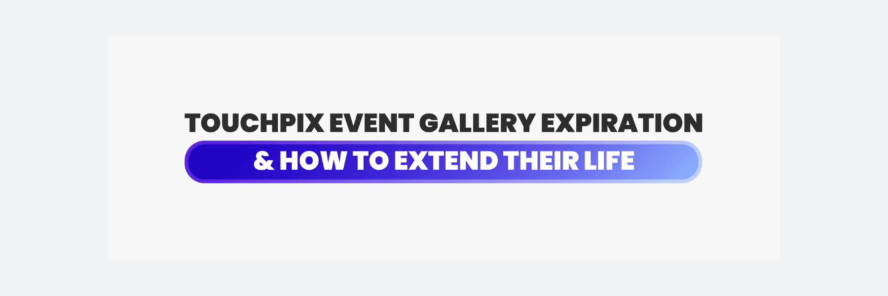 Reminder: Touchpix Event Gallery Expiration & How to Extend Their Life