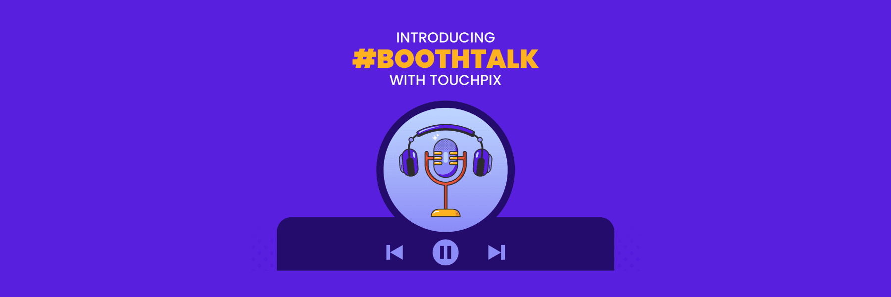 Introducing #BoothTalk w/ Touchpix